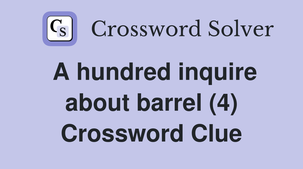 A hundred inquire about barrel (4) Crossword Clue Answers Crossword